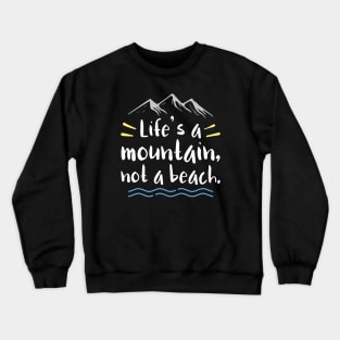 Life’s A Mountain, Not A Beach Crewneck Sweatshirt